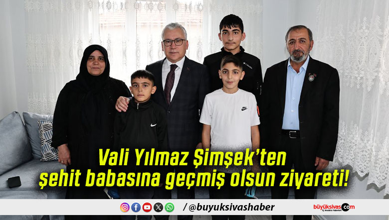 Vali Yılmaz Şimşek’ten şehit babasına geçmiş olsun ziyareti!
