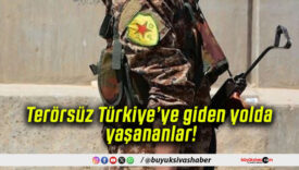 Terörsüz Türkiye’ye giden yolda yaşananlar!