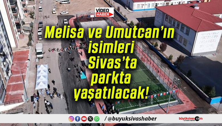Melisa ve Umutcan’ın isimleri Sivas’ta parkta yaşatılacak!