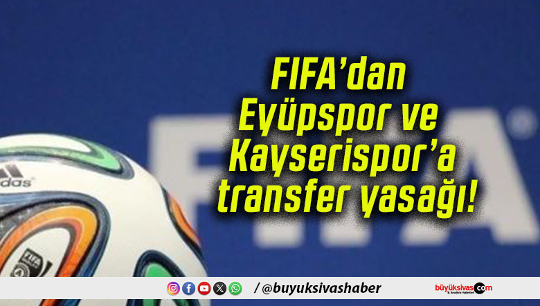FIFA’dan Eyüpspor ve Kayserispor’a transfer yasağı!