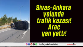 Sivas-Ankara yolunda trafik kazası! Araç yan yattı!