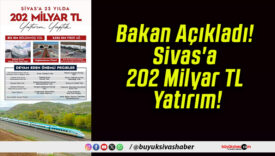 Bakan Açıkladı! Sivas’a 202 Milyar TL Yatırım!