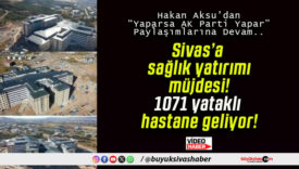 Sivas’a sağlık yatırımı müjdesi! 1071 yataklı hastane geliyor!