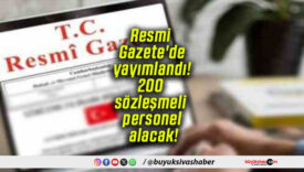Resmi Gazete’de yayımlandı! 200 sözleşmeli personel alacak!