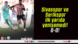 Sivasspor ve Serikspor ilk yarıda yenişemedi! 0-0!