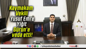 Kaymakam Vekili Yusuf Emre Yiğit Gürün’e veda etti!