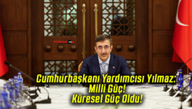 Cumhurbaşkanı Yardımcısı Yılmaz: Milli Güç! Küresel Güç Oldu!