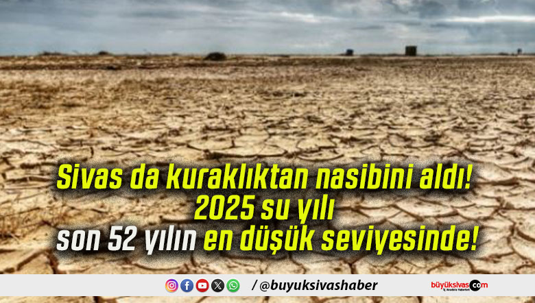 Sivas da kuraklıktan nasibini aldı! 2025 su yılı son 52 yılın en düşük seviyesinde!