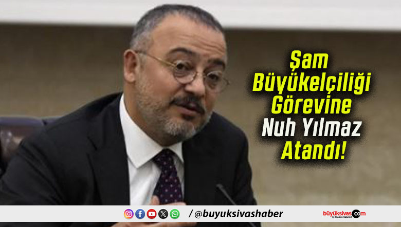 Şam Büyükelçiliği Görevine Nuh Yılmaz Atandı!