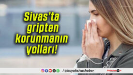 Sivas’ta gripten korunmanın yolları!