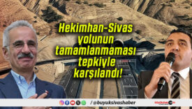 Hekimhan-Sivas yolunun tamamlanmaması tepkiyle karşılandı!