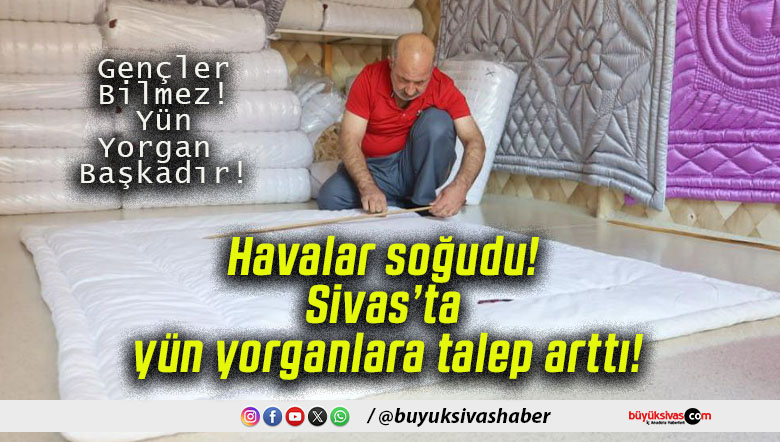 Havalar soğudu! Sivas’ta yün yorganlara talep arttı!