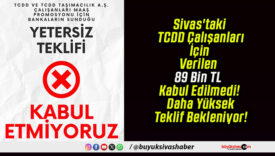 Sivas’taki TCDD Çalışanları İçin Verilen 89 Bin TL Kabul Edilmedi! Daha Yüksek Teklif Bekleniyor!