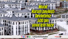 Murat Kurum paylaştı: Devletimiz 500 bin yuva için hazır