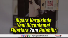 Sigara Vergisinde Yeni Düzenleme! Fiyatlara Zam Gelebilir!