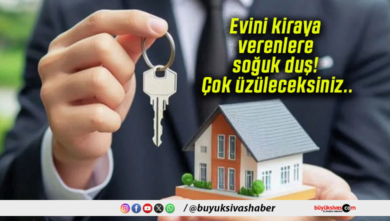 Evini kiraya verenlere soğuk duş! Çok üzüleceksiniz..