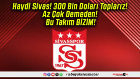 Haydi Sivas! 300 Bin Doları Toplarız! Az Çok Demeden! Bu Takım BİZİM!