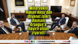 Milletvekili Hakan Aksu’dan Diyanet İşleri Başkanı Arpaguş’a hayırlı olsun ziyareti!