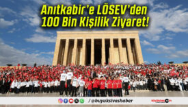 Anıtkabir’e LÖSEV’den 100 Bin Kişilik Ziyaret!