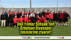 Vali Yılmaz Şimşek’ten Özbelsan Sivasspor tesislerine ziyaret!