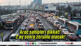 Araç sahipleri dikkat! 2 ay sonra zorunlu olacak!