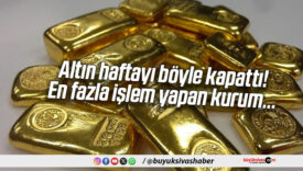 Altın haftayı böyle kapattı! En fazla işlem yapan kurum…