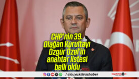 CHP’nin 39. Olağan Kurultayı: Özgür Özel’in anahtar listesi belli oldu
