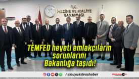 TEMFED heyeti emlakçıların sorunlarını Bakanlığa taşıdı!
