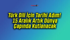 Türk Dili İçin Tarihi Adım! 15 Aralık Artık Dünya Çapında Kutlanacak