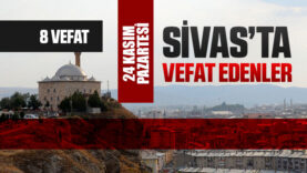 Sivas Aramızdan Ayrılanlar – Sivas’ta Ölenler – 24 Kasım 2025