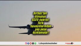 Airbus’tan dünyaya A320 uyarısı! Türk havayollarından peş peşe açıklamalar!
