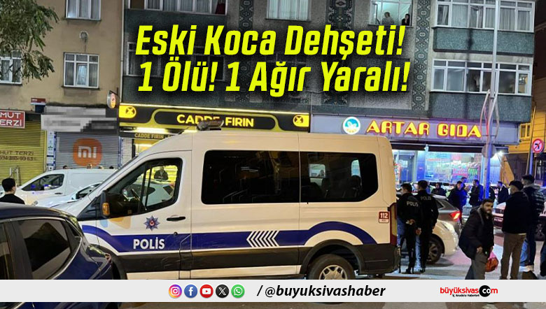 Eski Koca Dehşeti! 1 Ölü! 1 Ağır Yaralı!
