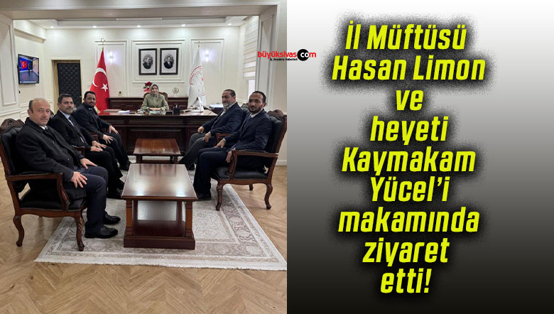 İl Müftüsü Hasan Limon ve heyeti Kaymakam Yücel’i makamında ziyaret etti!