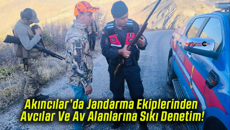Akıncılar’da Jandarma Ekiplerinden Avcılar Ve Av Alanlarına Sıkı Denetim!