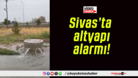 Sivas’ta altyapı alarmı!