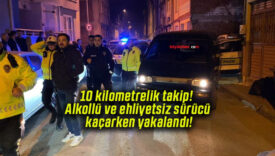 10 kilometrelik takip! Alkollü ve ehliyetsiz sürücü kaçarken yakalandı!