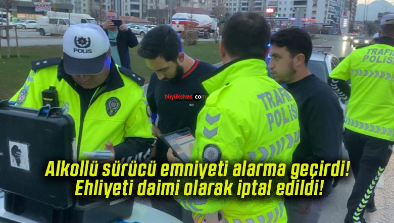 Alkollü sürücü emniyeti alarma geçirdi! Ehliyeti daimi olarak iptal edildi!