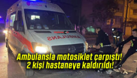 Ambulansla motosiklet çarpıştı! 2 kişi hastaneye kaldırıldı!
