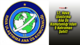 12. Hava Ulaştırma Ana Üs Komutanlığı’ndan 9 Kahraman Şehit!