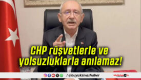 CHP rüşvetlerle ve yolsuzluklarla anılamaz!