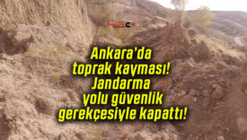 Ankara’da toprak kayması! Jandarma yolu güvenlik gerekçesiyle kapattı!