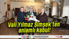 Vali Yılmaz Şimşek’ten anlamlı kabul!