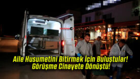 Aile Husumetini Bitirmek İçin Buluştular! Görüşme Cinayete Dönüştü!