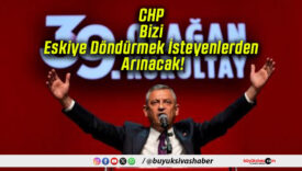 CHP Bizi Eskiye Döndürmek İsteyenlerden Arınacak!