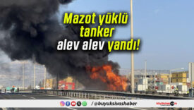 Mazot yüklü tanker alev alev yandı!