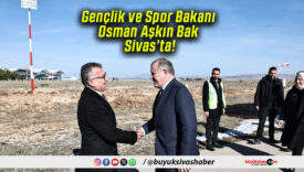 Gençlik ve Spor Bakanı Osman Aşkın Bak Sivas’ta!