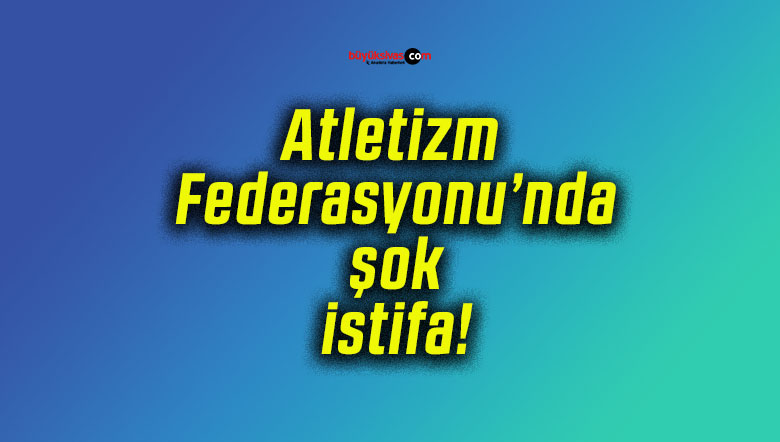 Atletizm Federasyonu’nda şok istifa!
