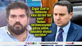 Özgür Özel’in iddiasına Akın Gürlek’ten yanıt: “Bakan Yardımcısıyken görev aldım, başsavcı olunca ayrıldım”