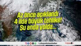 Az önce açıklandı: 4 ilde büyük tehlike! Şu anda yolda…