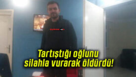 Tartıştığı oğlunu silahla vurarak öldürdü!